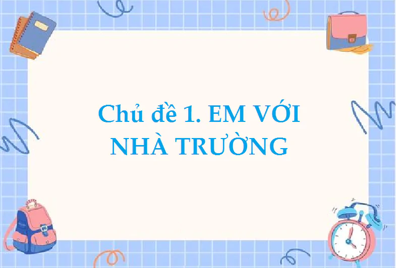  Chủ đề 1. EM VỚI NHÀ TRƯỜNG