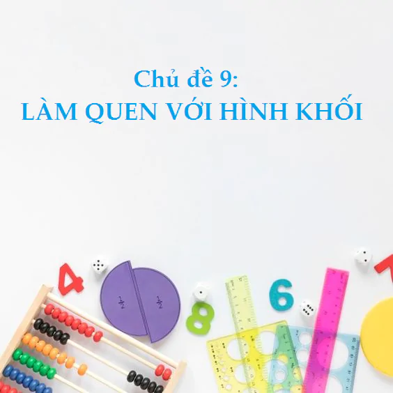 CHỦ ĐỀ 9: LÀM QUEN VỚI HÌNH KHỐI