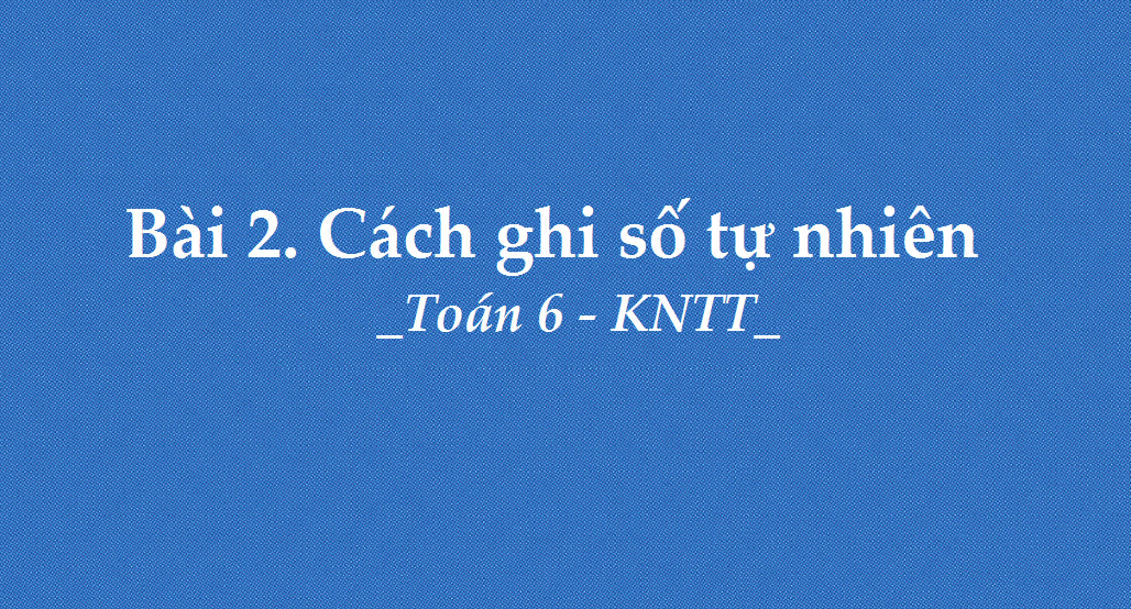 bai-2-cach-ghi-so-tu-nhien-5702