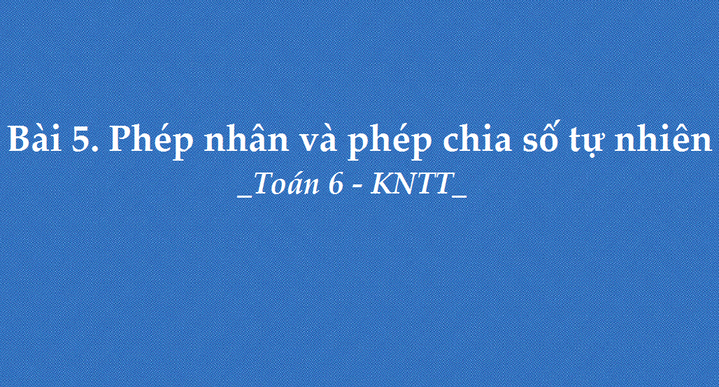 bai-5-phep-nhan-va-phep-chia-so-tu-nhien-5715