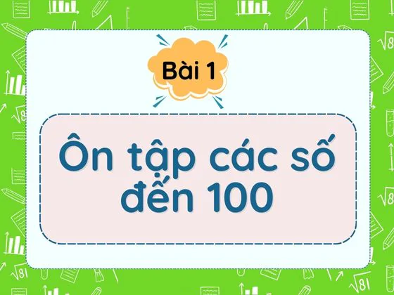 Bài 1: Ôn tập các số đến 100