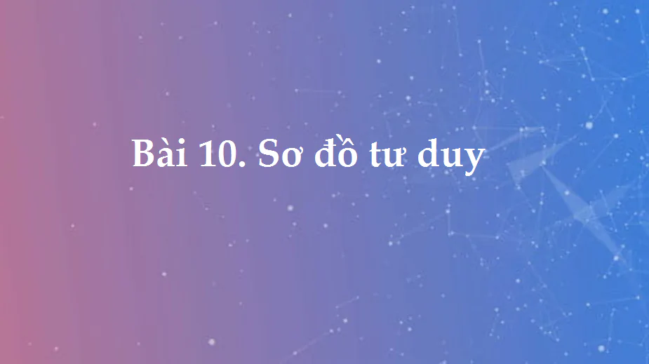 Bài 10. Sơ đồ tư duy