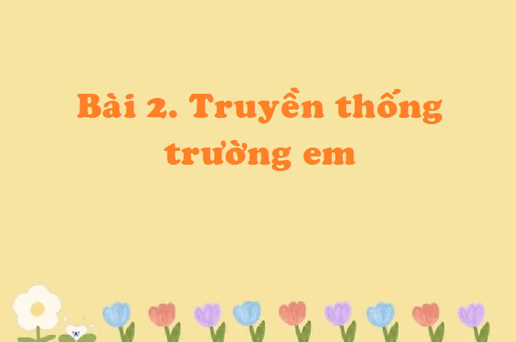 Bài 2. Truyền thống trường em