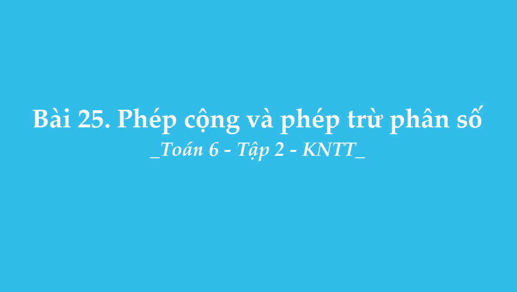 Bài 25. Phép cộng và phép trừ phân số