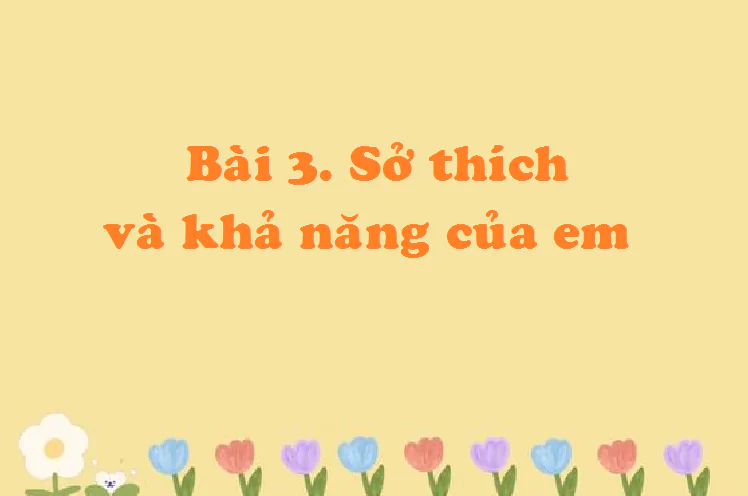 Bài 3. Sở thích và khả năng của em