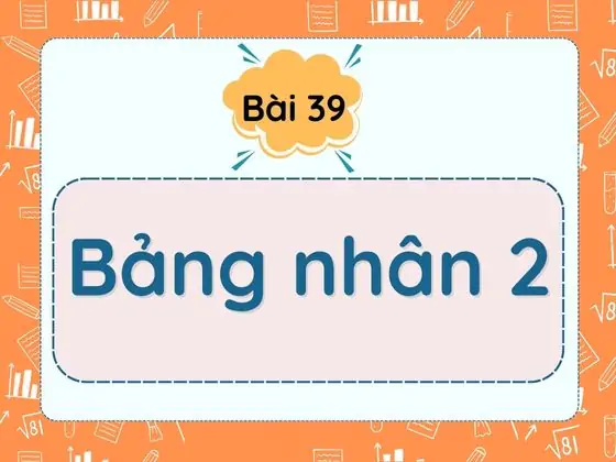 Bài 39. Bảng nhân 2