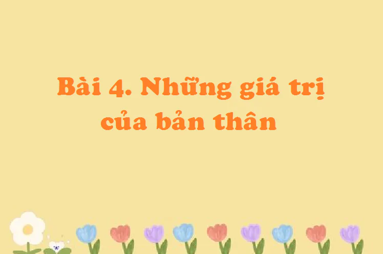 Bài 4. Những giá trị của bản thân