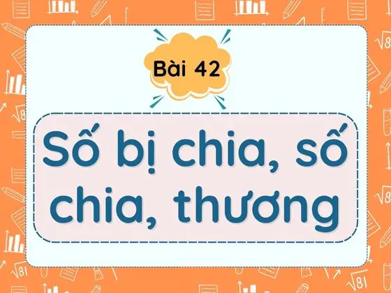 Bài 42. Số bị chia, số chia, thương