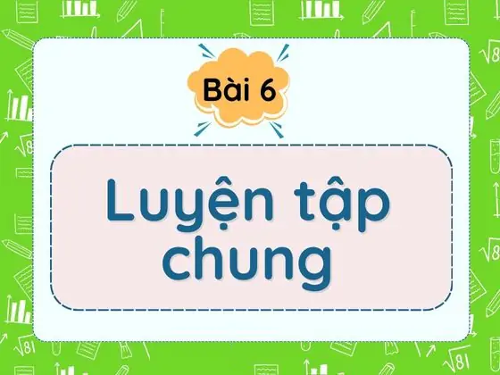 Bài 6: Luyện tập chung