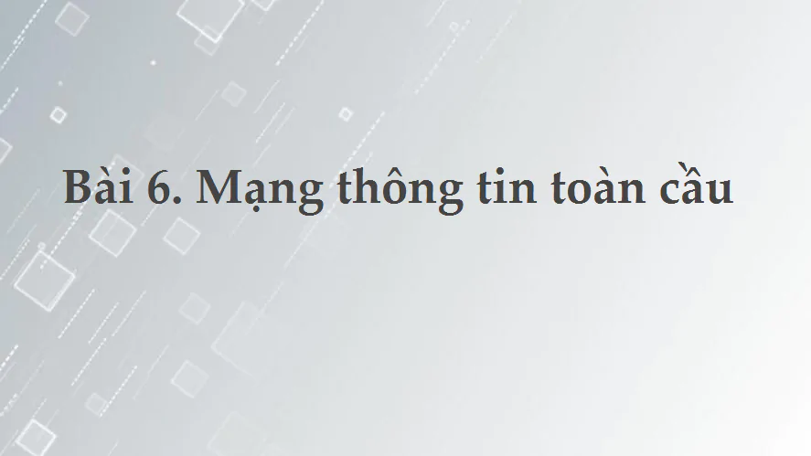 Bài 6. Mạng thông tin toàn cầu