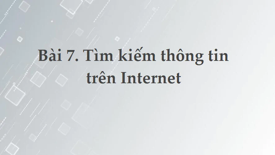 Bài 7. Tìm kiếm thông tin trên Internet