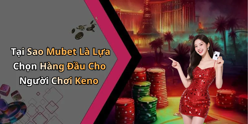 hinh-anh-keno-mubet-kham-pha-the-gioi-giai-tri-khong-gioi-han-649-2