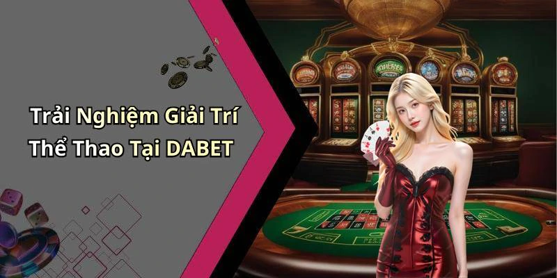 hinh-anh-dabet-kham-pha-the-gioi-giai-tri-truc-tuyen-day-hap-dan-747-1