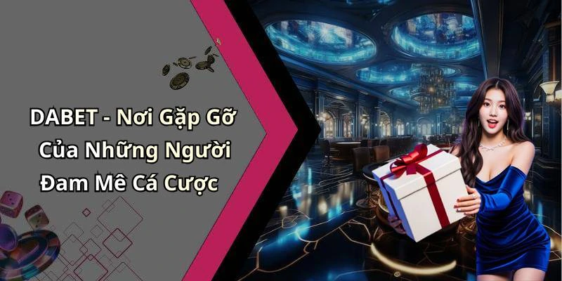 hinh-anh-dabet-kham-pha-the-gioi-giai-tri-truc-tuyen-day-hap-dan-747-2