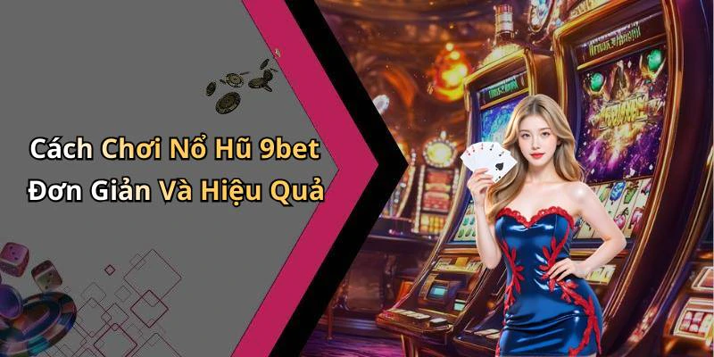 hinh-anh-no-hu-9bet-kham-pha-the-gioi-giai-tri-dinh-cao-ngay-hom-nay-790-0