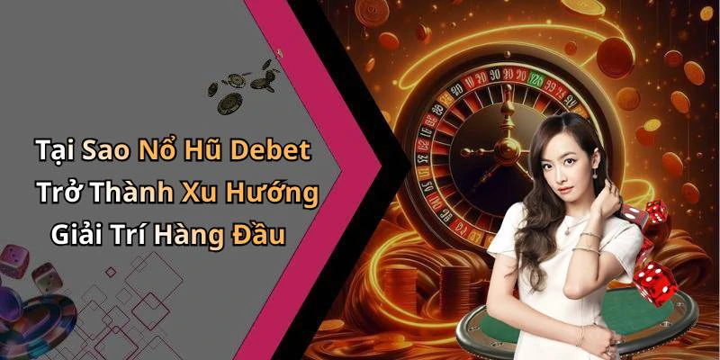 hinh-anh-no-hu-debet-kham-pha-the-gioi-giai-tri-dinh-cao-ngay-hom-nay-798-2 hinh-anh-no-hu-debet-kham-pha-the-gioi-giai-tri-dinh-cao-ngay-hom-nay-798-2