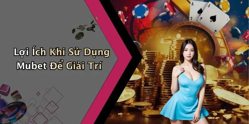 hinh-anh-mubet-kham-pha-the-gioi-giai-tri-truc-tuyen-day-kich-tinh-608-2